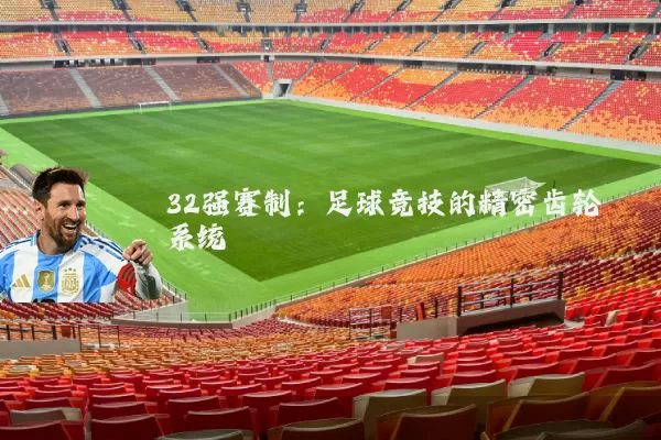 32强赛制：足球竞技的精密齿轮系统